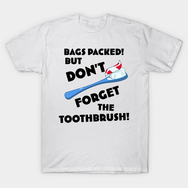 Bags Packed but don't forget the toothbrush! T-Shirt by nickemporium1